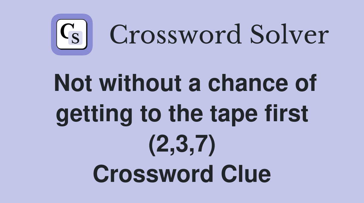 Not without a chance of getting to the tape first (2,3,7) Crossword Clue