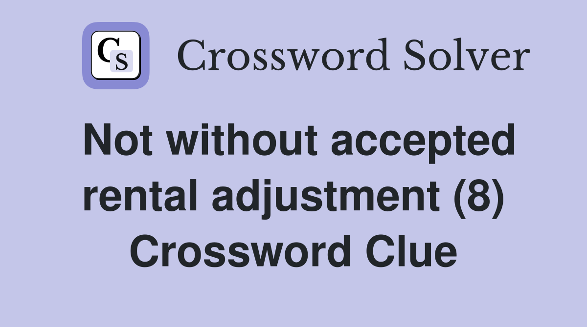Not without accepted rental adjustment (8) Crossword Clue