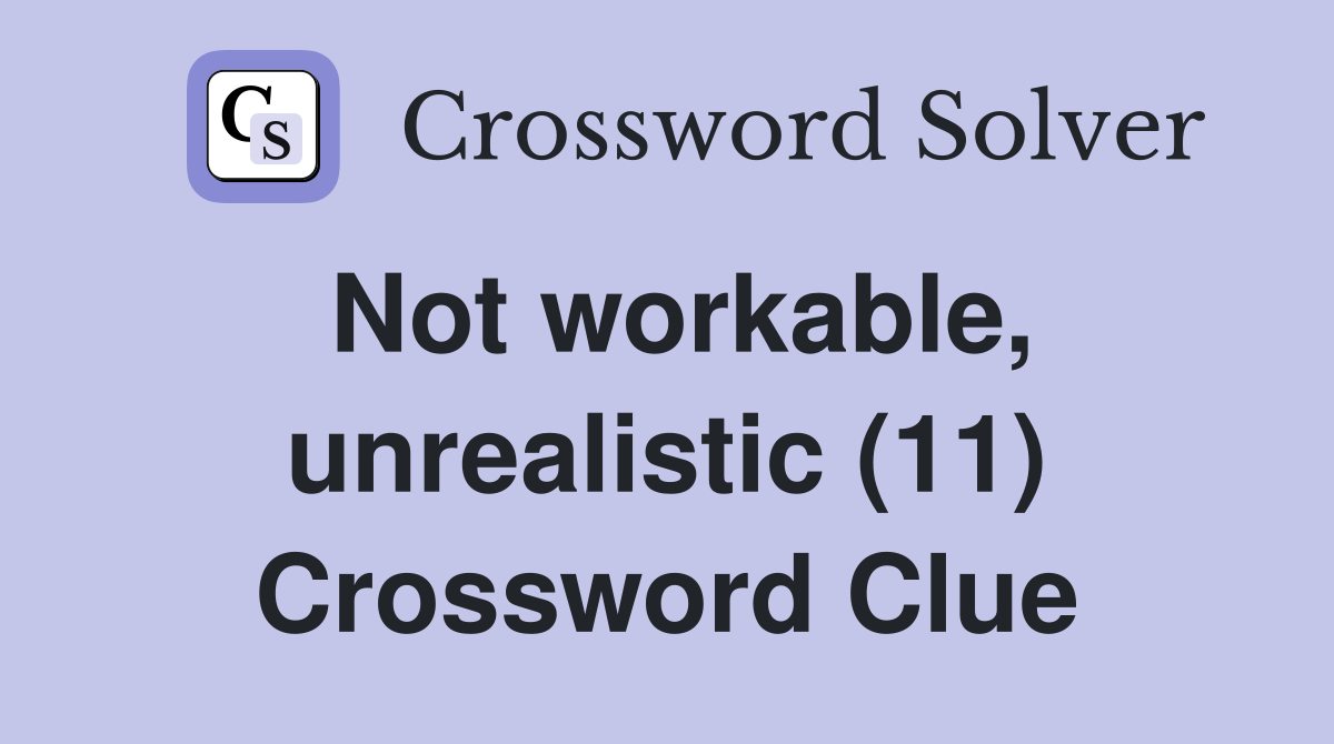 Not workable, unrealistic (11) Crossword Clue