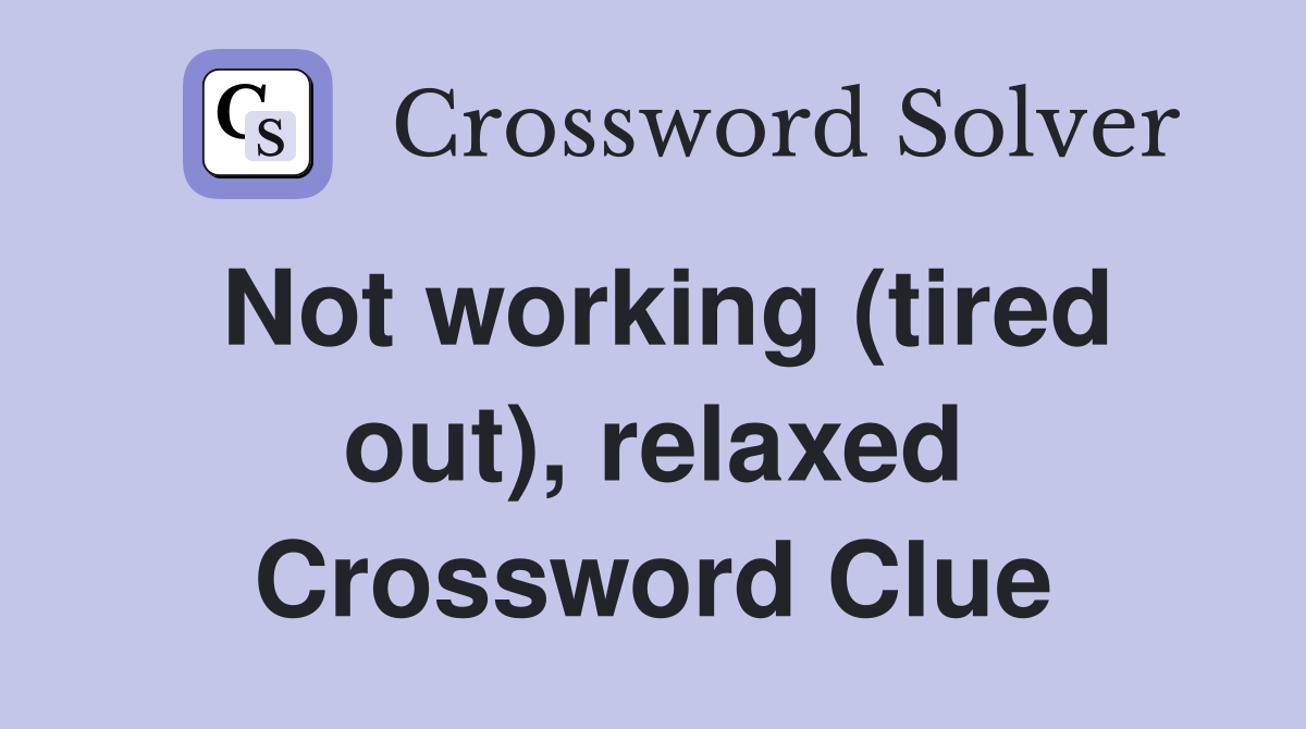 Not working (tired out), relaxed Crossword Clue