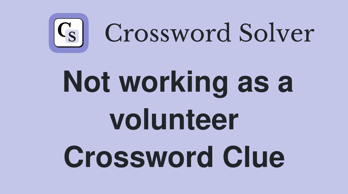 Not working as a volunteer Crossword Clue