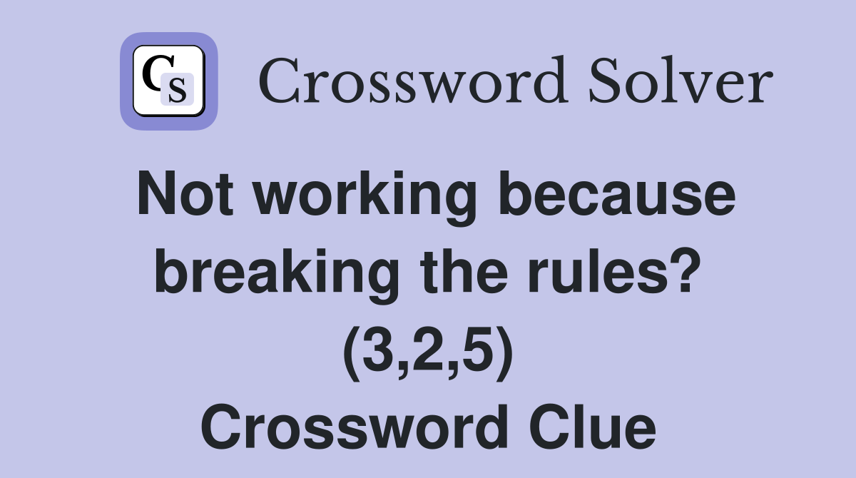 Not working because breaking the rules? (3,2,5) Crossword Clue