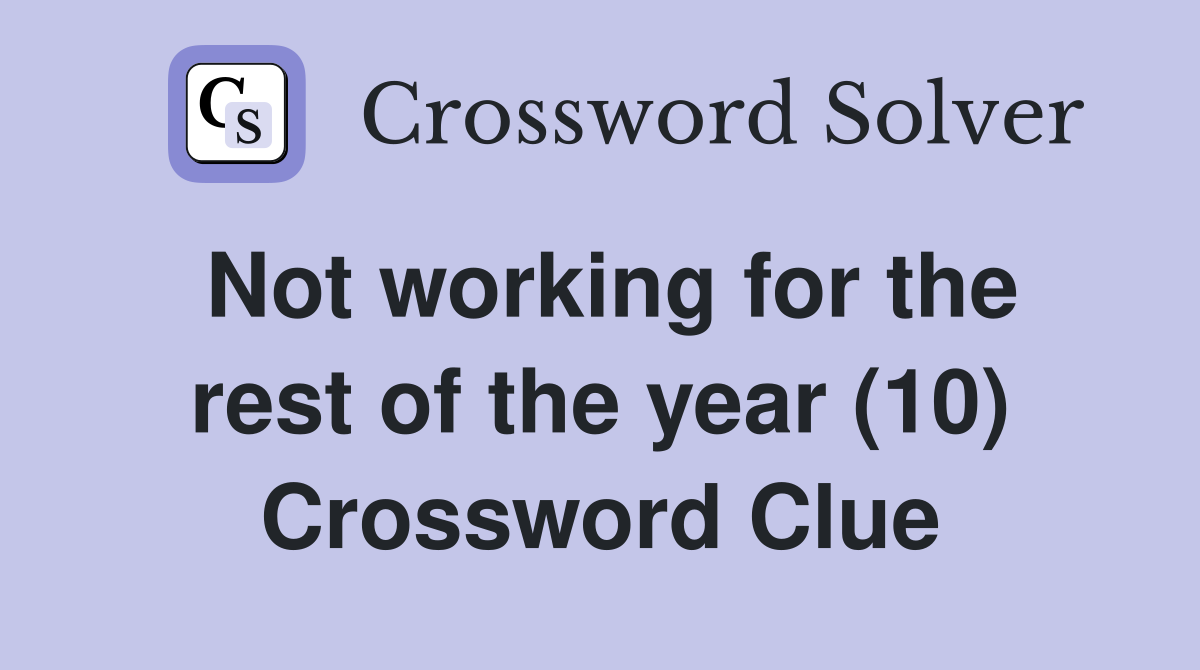 Not working for the rest of the year (10) Crossword Clue