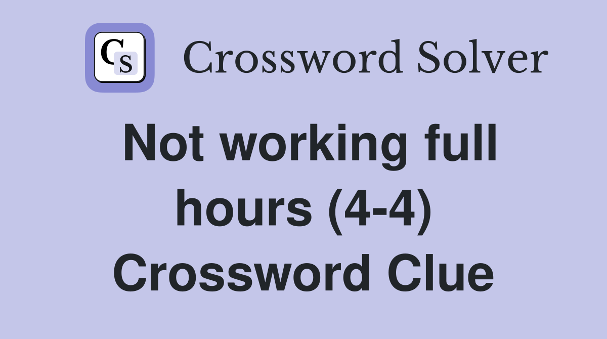 Not working full hours (4-4) Crossword Clue