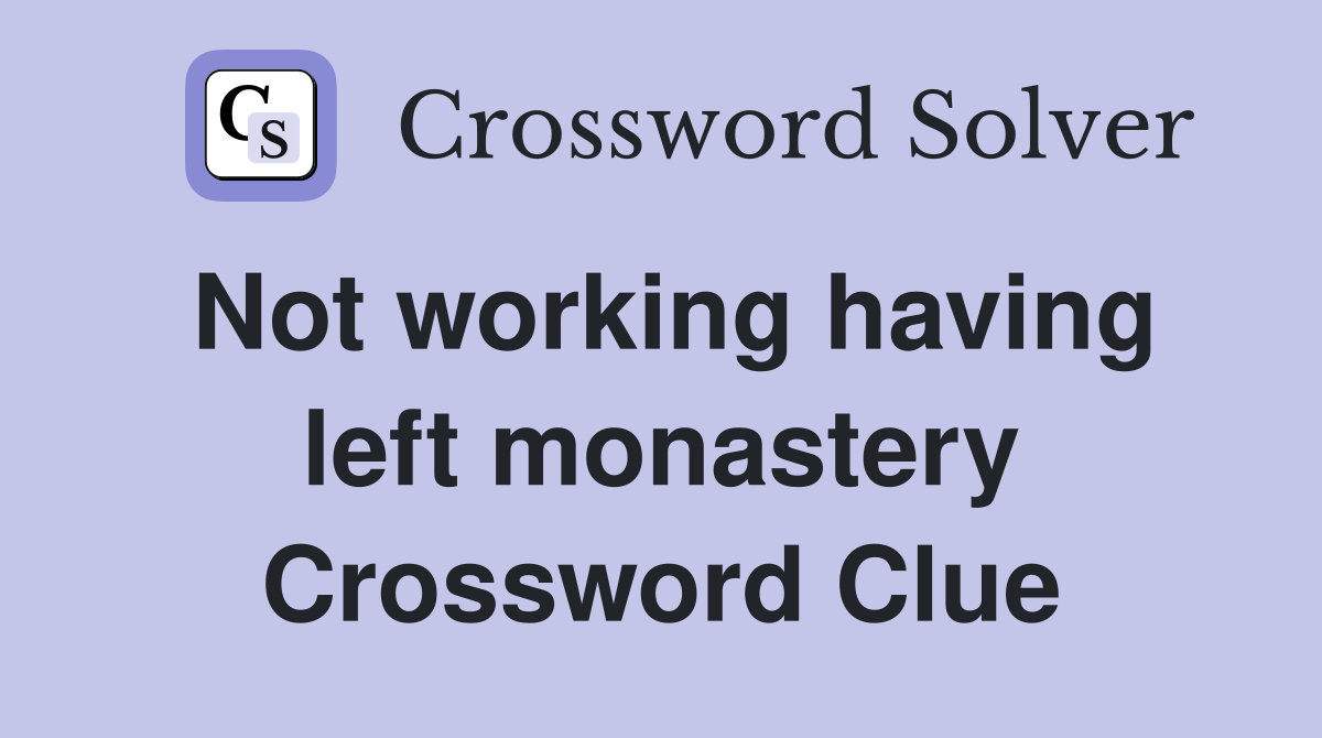 Not working having left monastery Crossword Clue