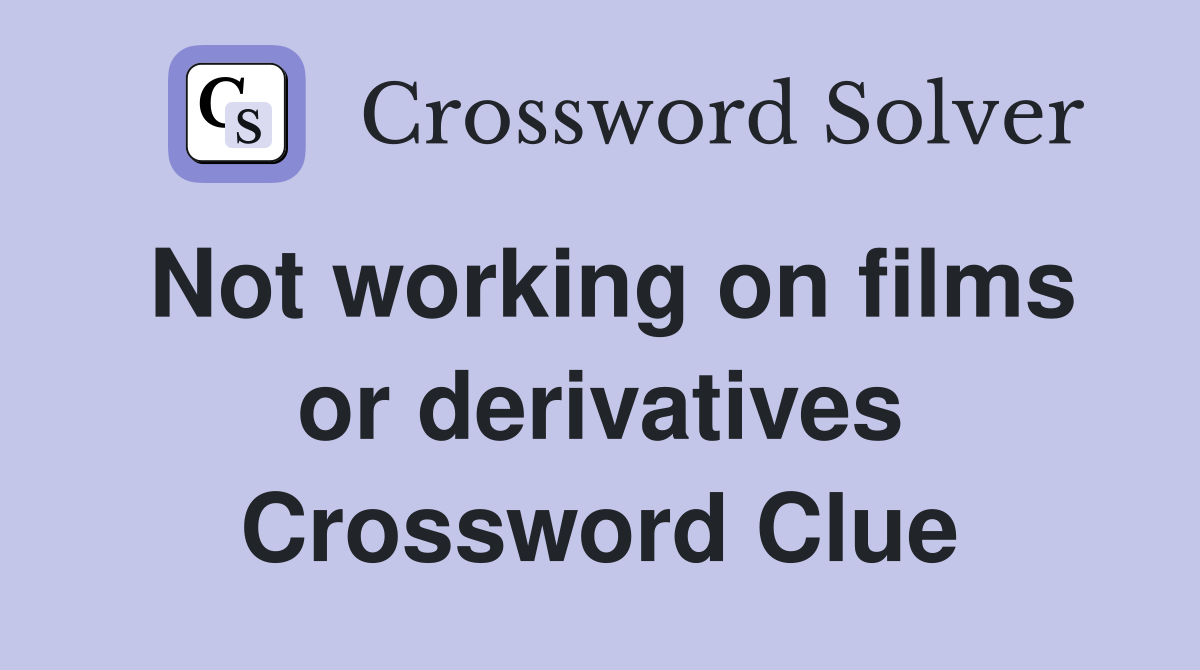 Not working on films or derivatives Crossword Clue