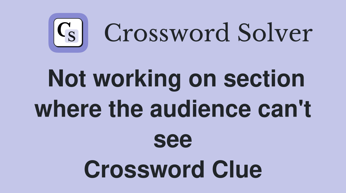Not working on section where the audience can't see Crossword Clue