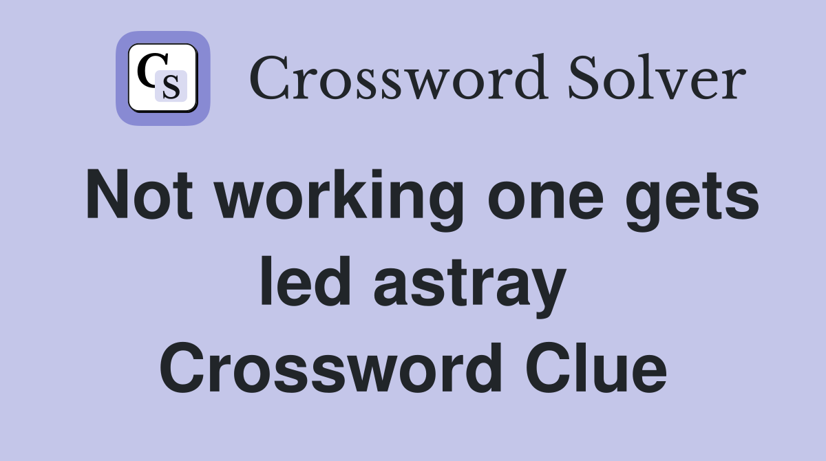 Not working one gets led astray Crossword Clue