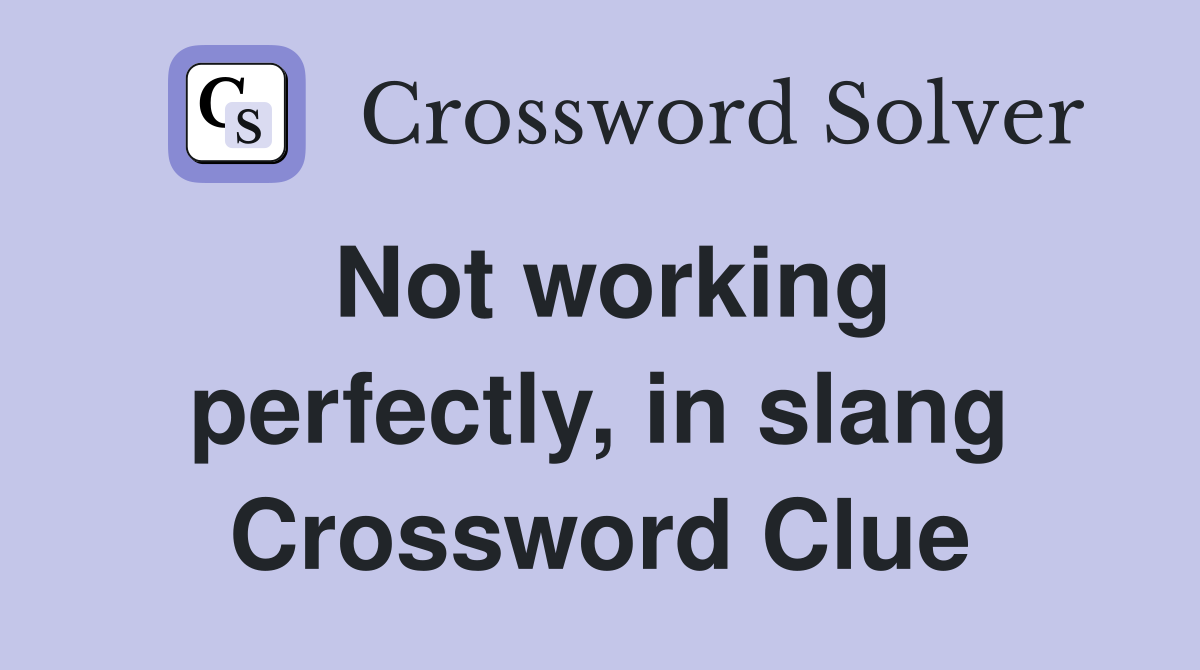 Not working perfectly, in slang Crossword Clue