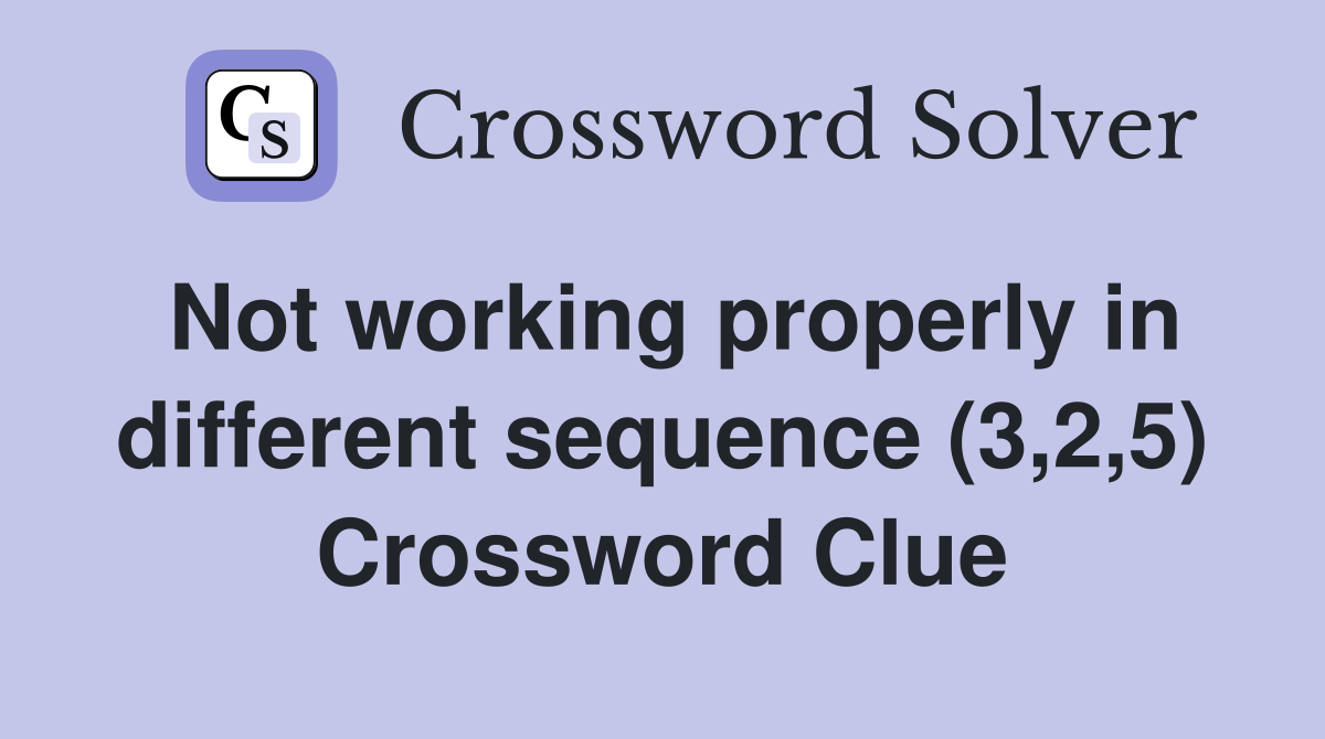 Not working properly in different sequence (3,2,5) Crossword Clue
