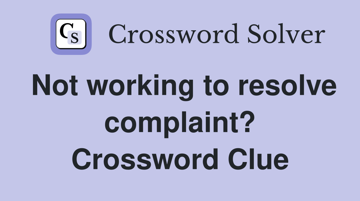 Not working to resolve complaint? Crossword Clue