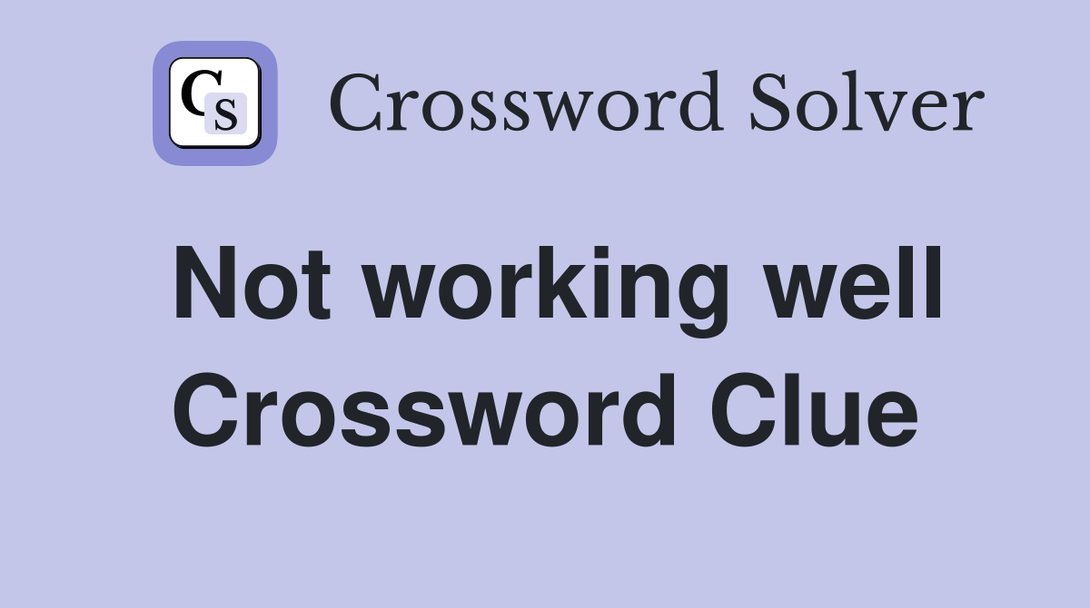 Not working well Crossword Clue