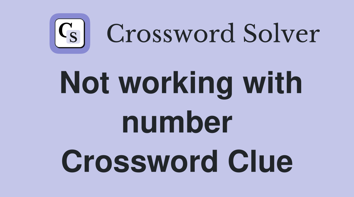 Not working with number Crossword Clue
