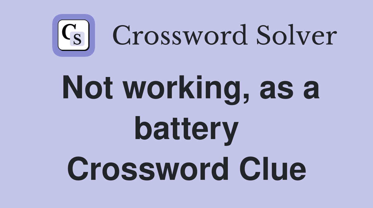Not working, as a battery Crossword Clue