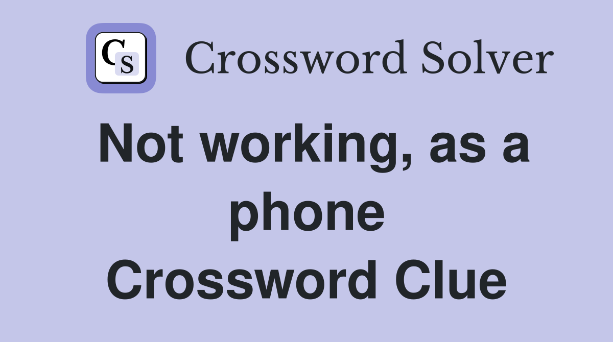 Not working, as a phone Crossword Clue