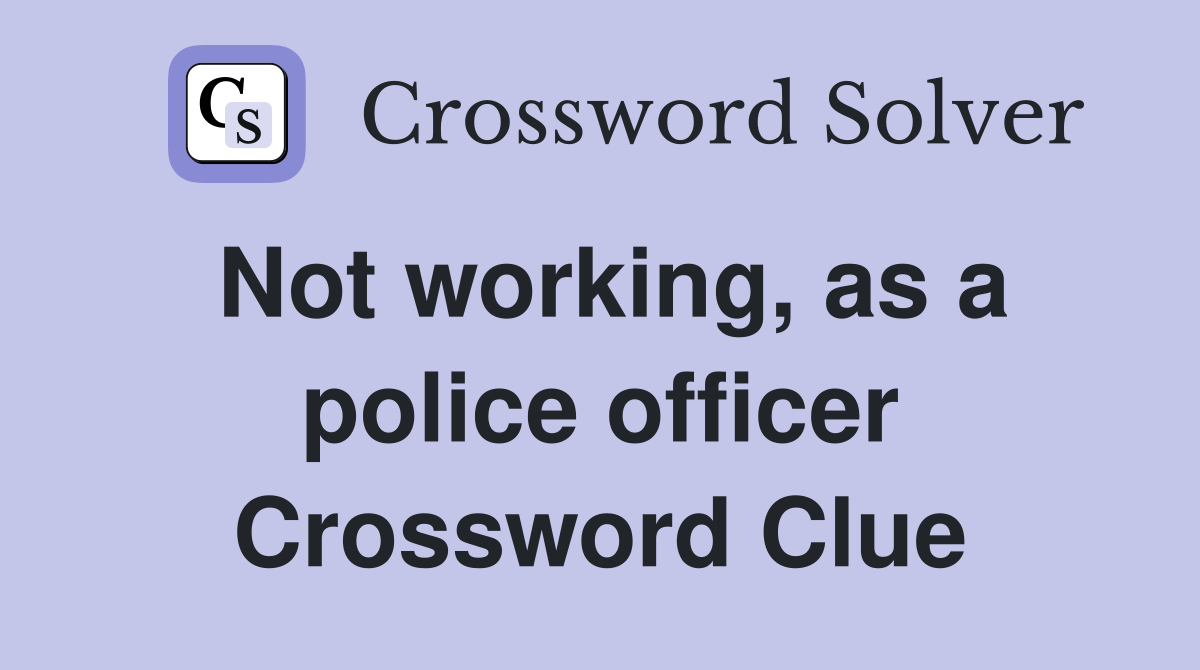 Not working, as a police officer Crossword Clue