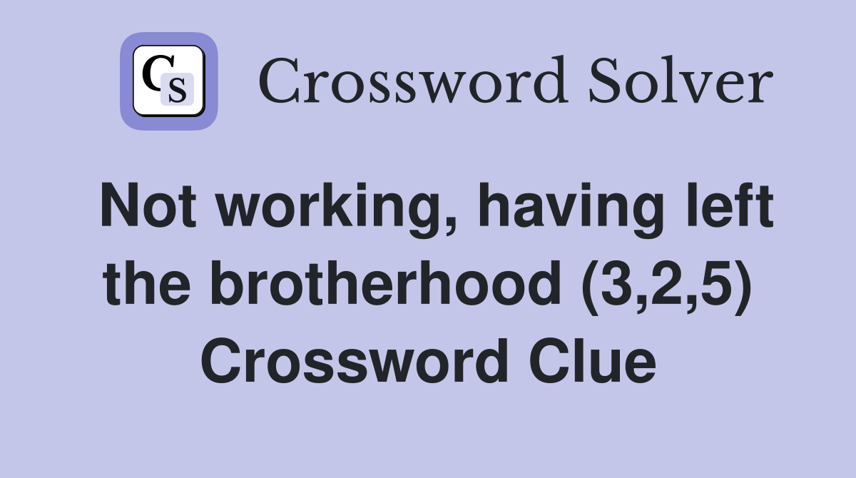 Not working, having left the brotherhood (3,2,5) Crossword Clue