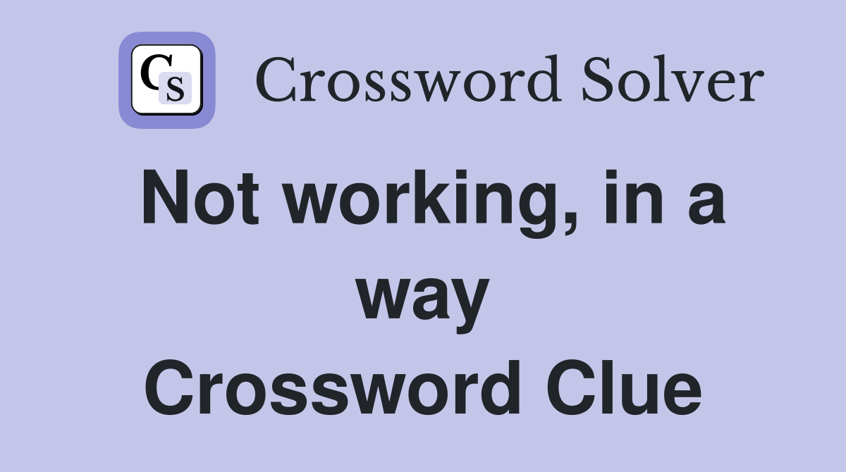 Not working, in a way Crossword Clue