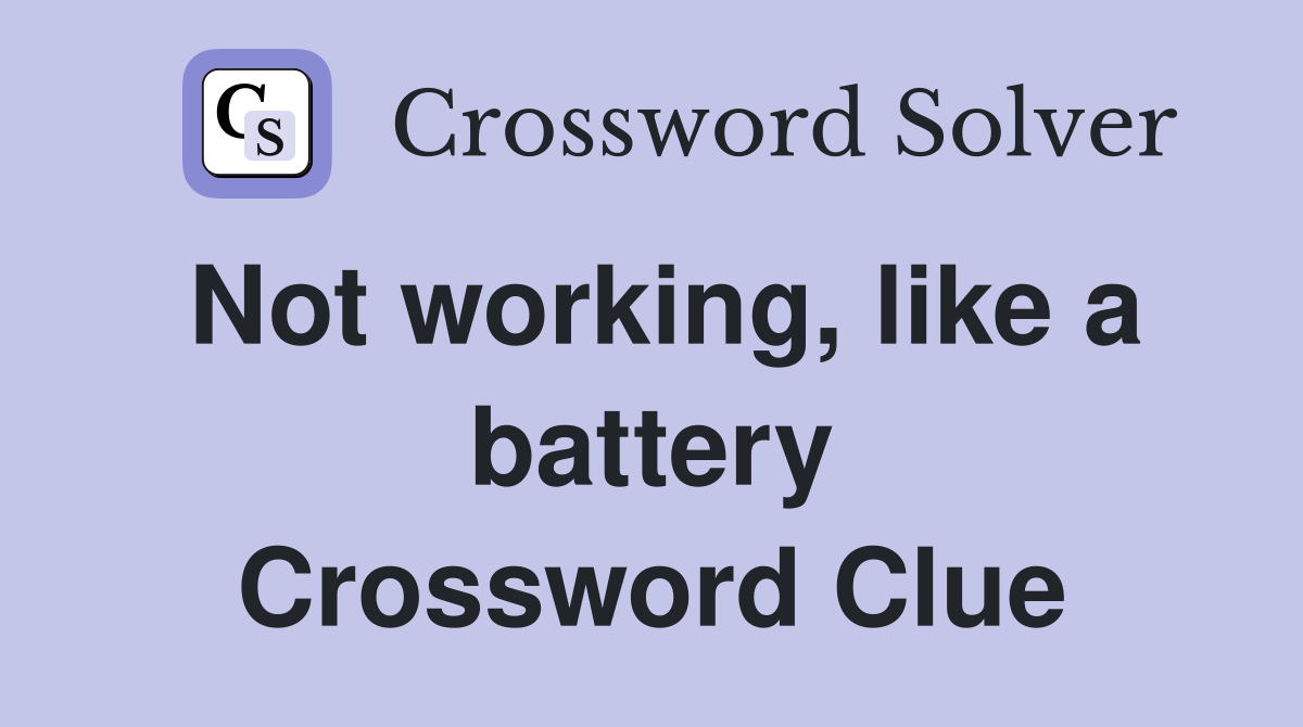 Not working, like a battery Crossword Clue