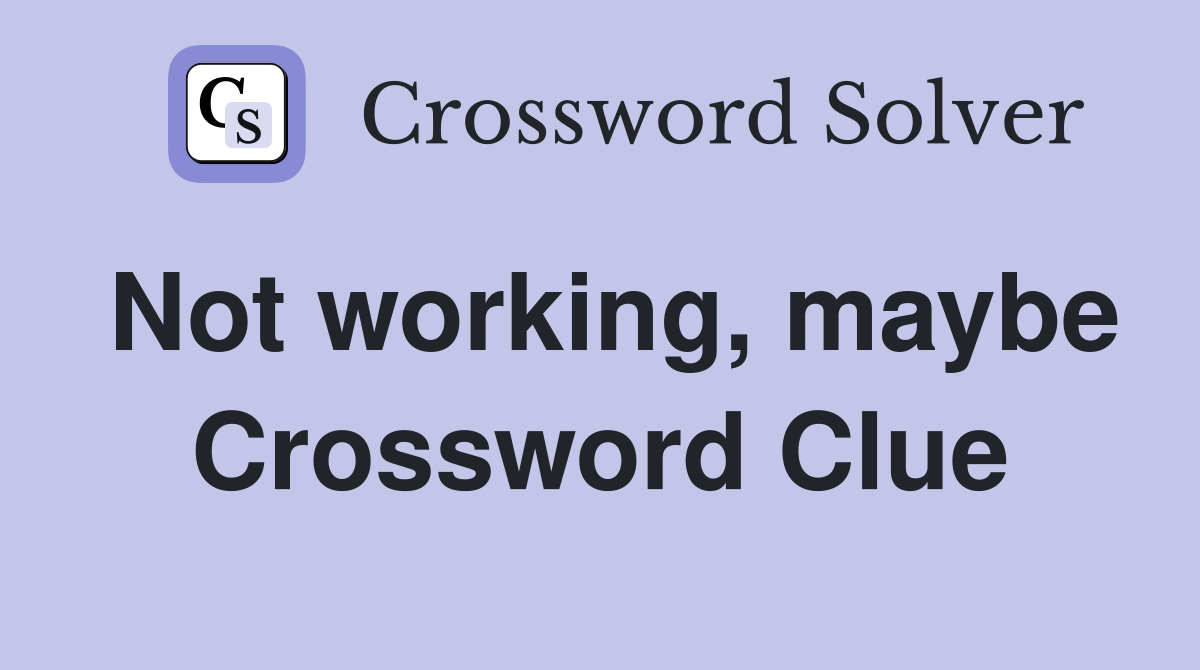 Not working, maybe Crossword Clue