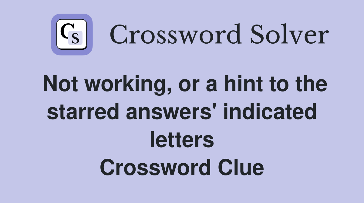 Not working, or a hint to the starred answers' indicated letters Crossword Clue