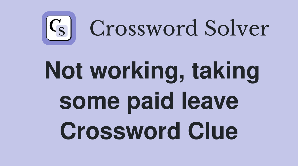 Not working, taking some paid leave Crossword Clue
