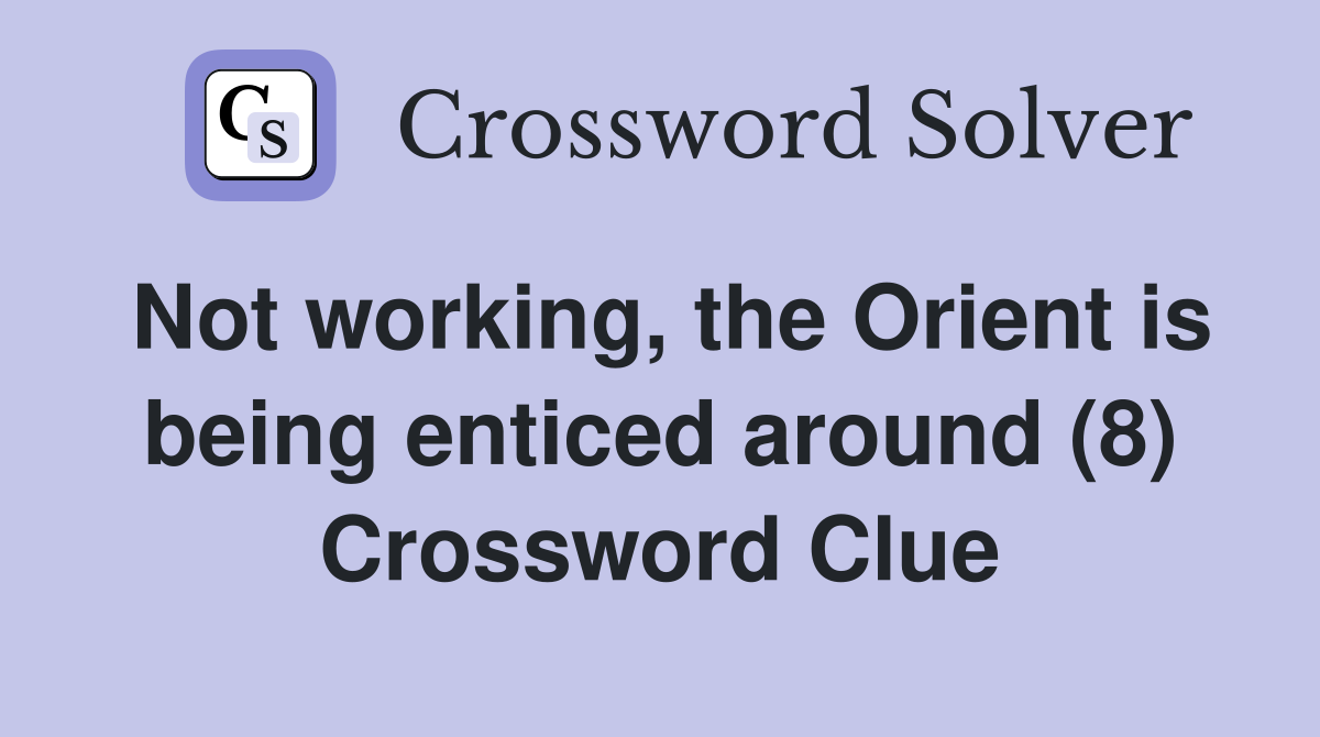 Not working, the Orient is being enticed around (8) Crossword Clue