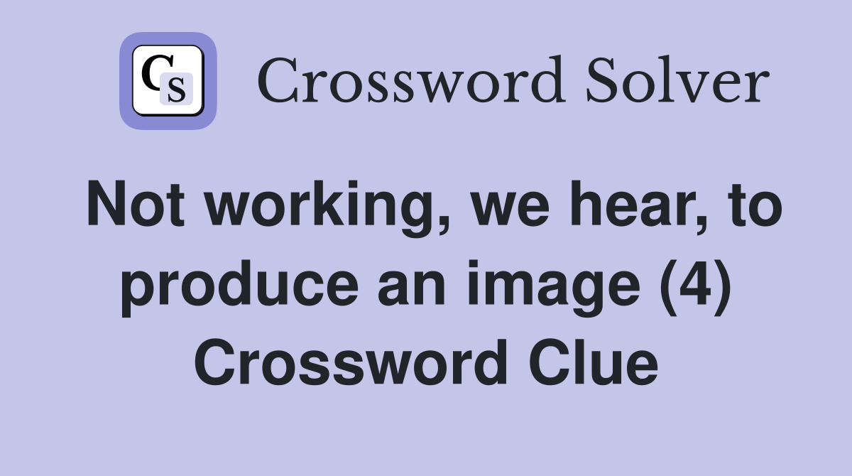 Not working, we hear, to produce an image (4) Crossword Clue