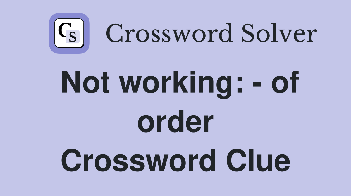 Not working: - of order Crossword Clue