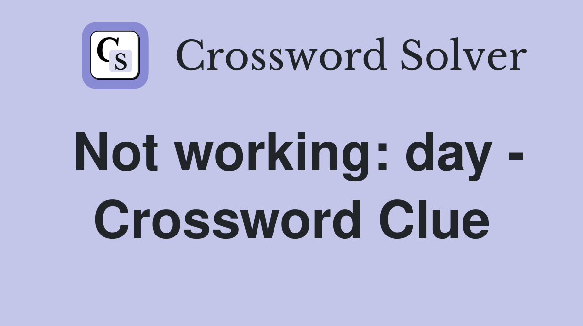 Not working: day - Crossword Clue