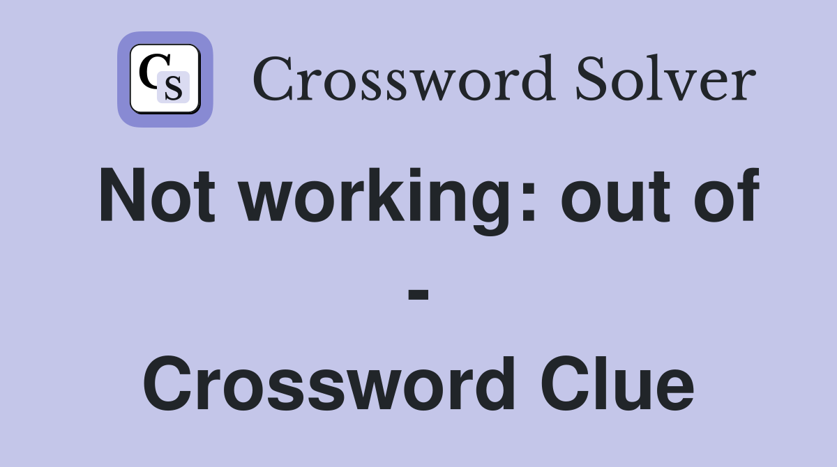Not working: out of - Crossword Clue