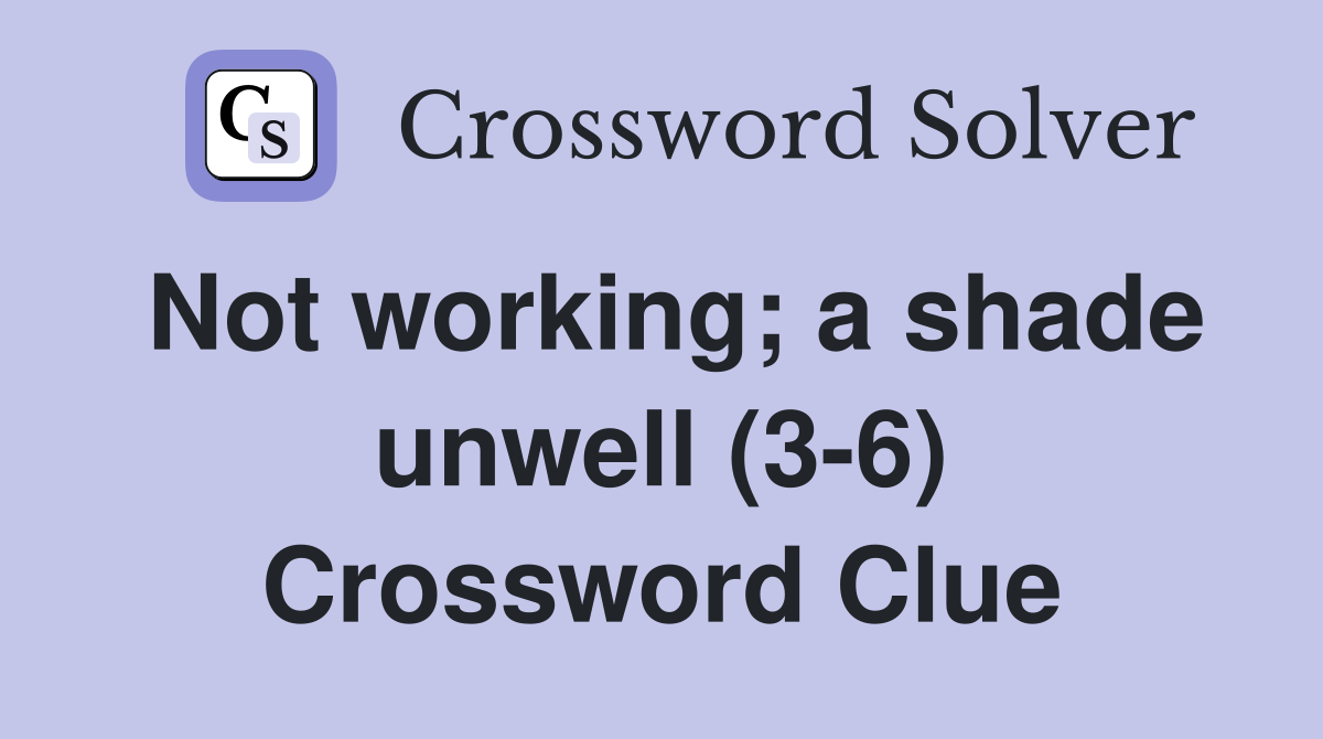 Not working; a shade unwell (3-6) Crossword Clue