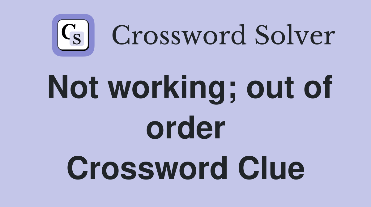 Not working; out of order Crossword Clue