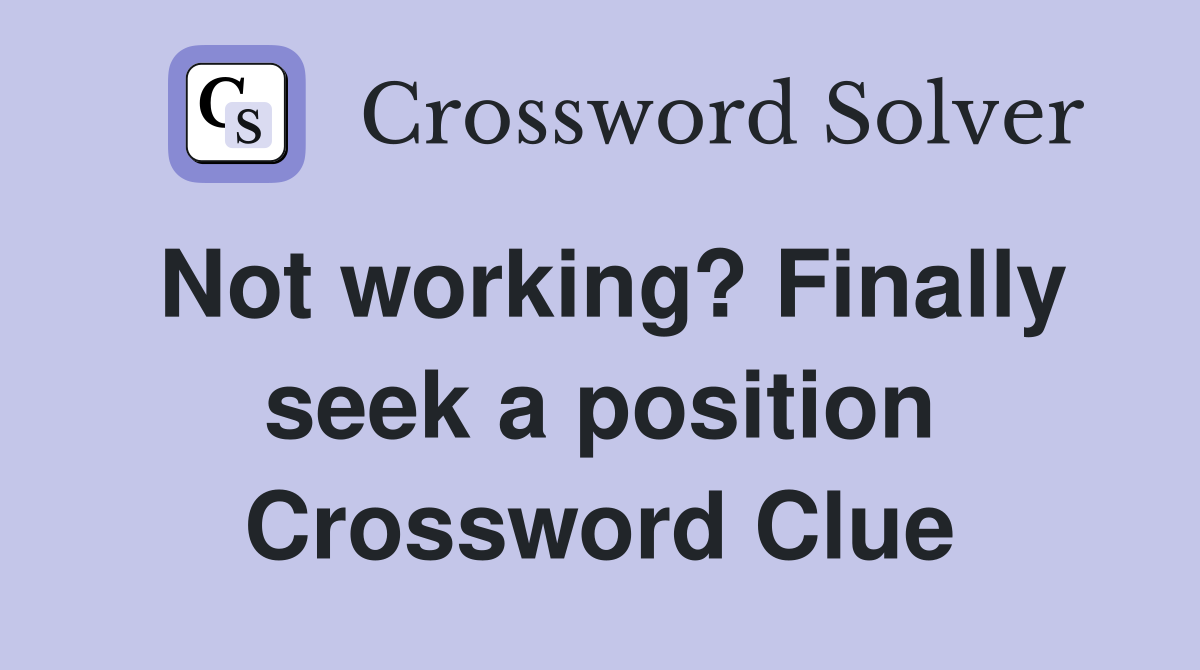 Not working? Finally seek a position Crossword Clue