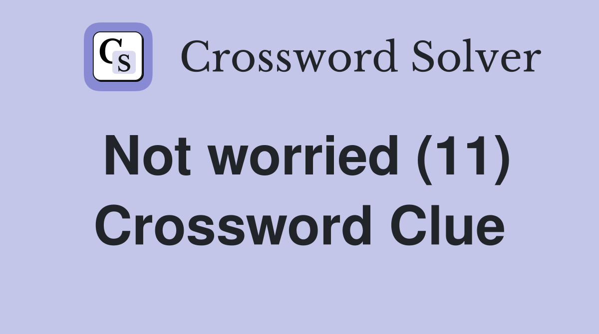Not worried (11) Crossword Clue