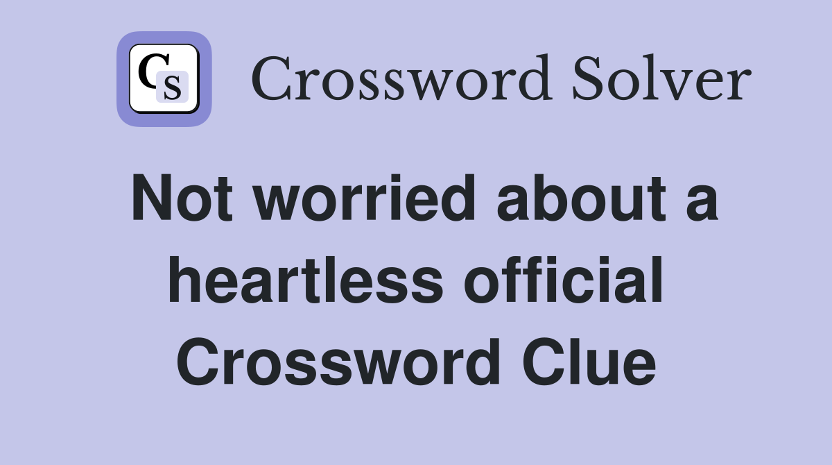 Not worried about a heartless official Crossword Clue