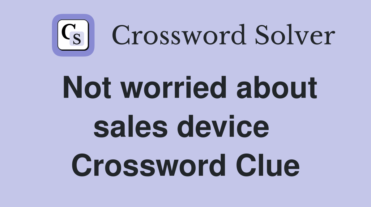 Not worried about sales device  Crossword Clue