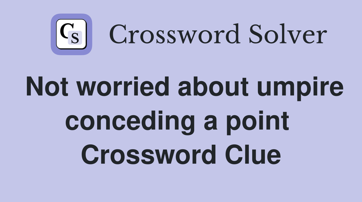 Not worried about umpire conceding a point  Crossword Clue