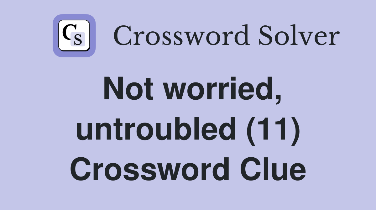 Not worried, untroubled (11) Crossword Clue