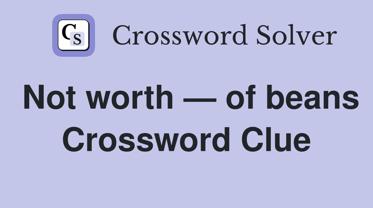 Not worth — of beans Crossword Clue