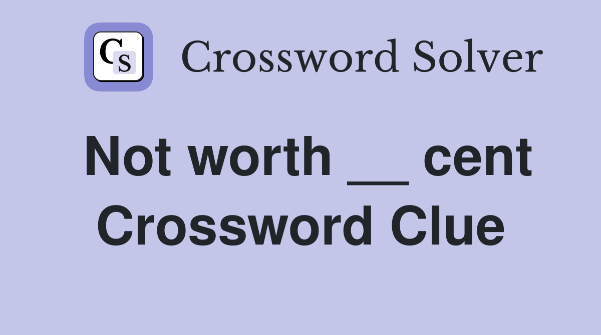 Not worth __ cent Crossword Clue
