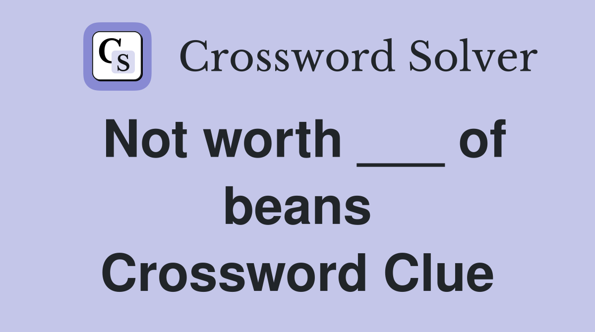 Not worth ___ of beans Crossword Clue