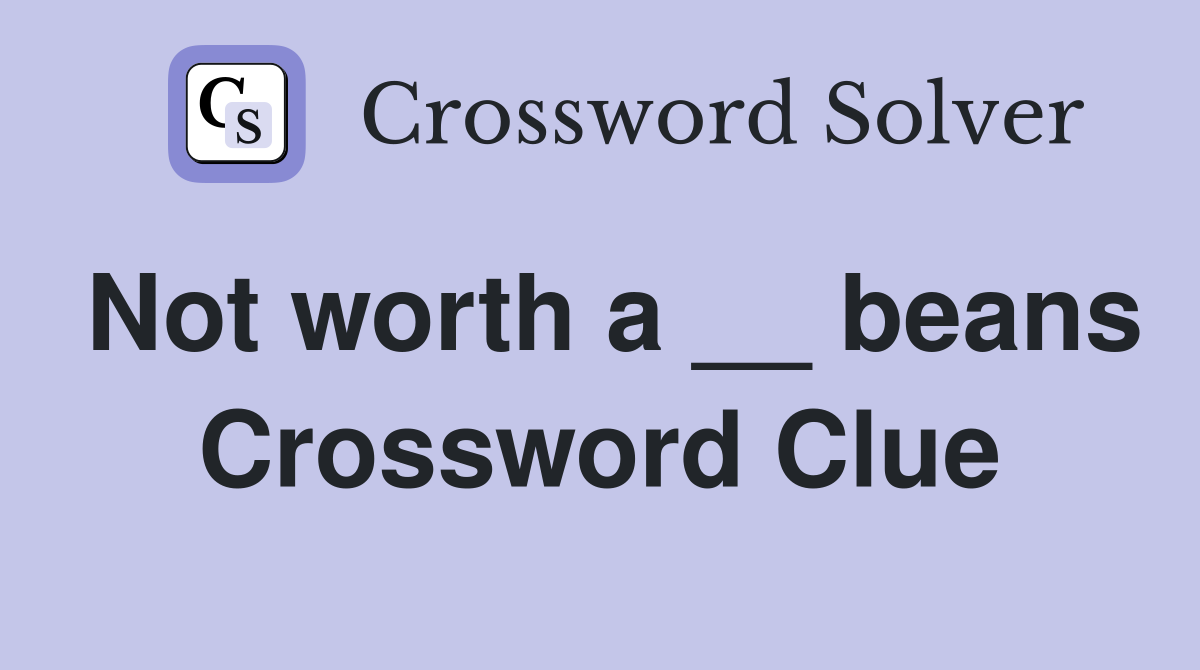 Not worth a __ beans Crossword Clue