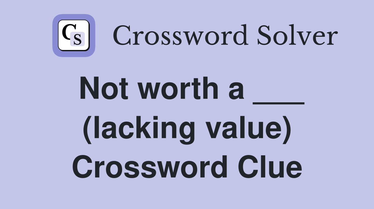 Not worth a ___ (lacking value) Crossword Clue