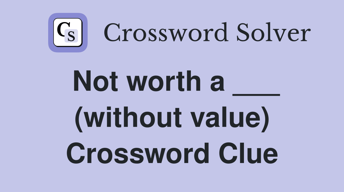 Not worth a ___ (without value) Crossword Clue