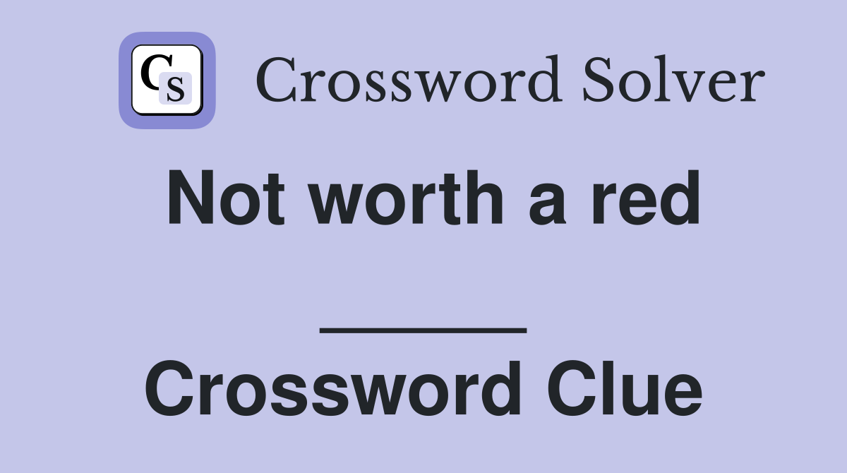 Not worth a red _____ Crossword Clue
