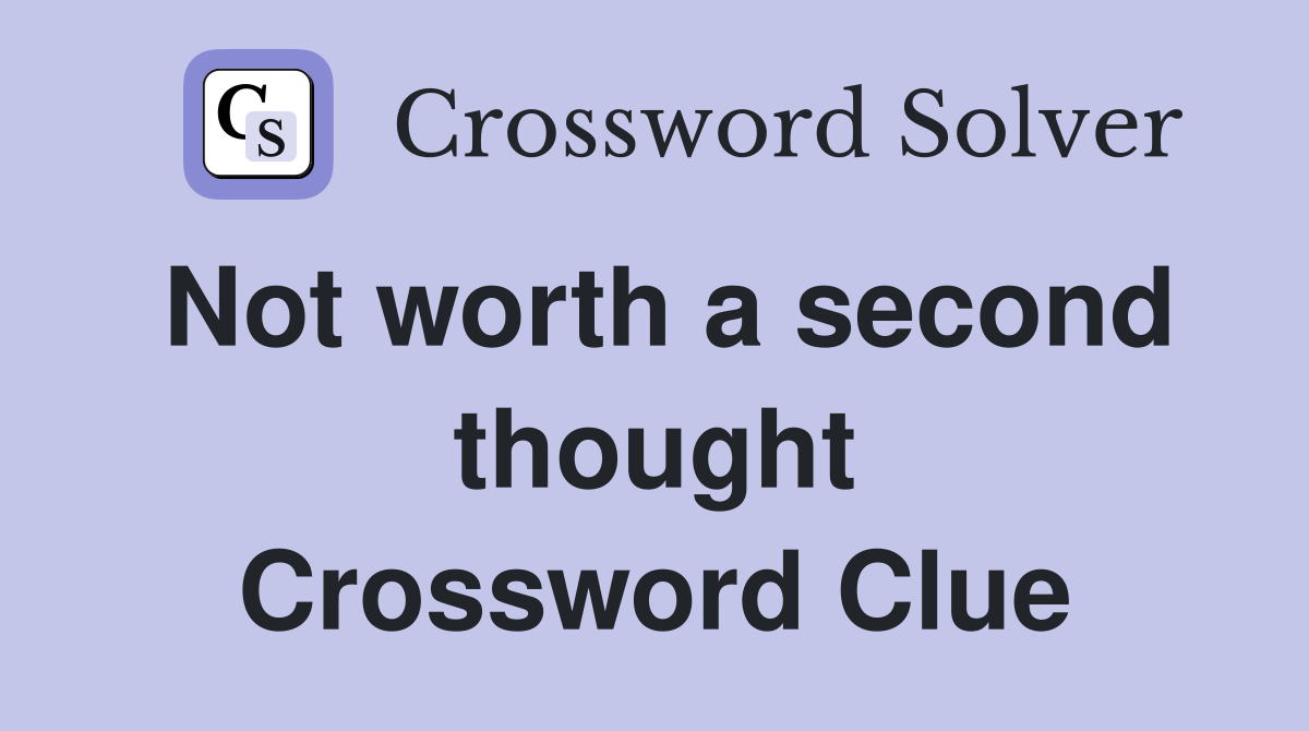 Not worth a second thought Crossword Clue