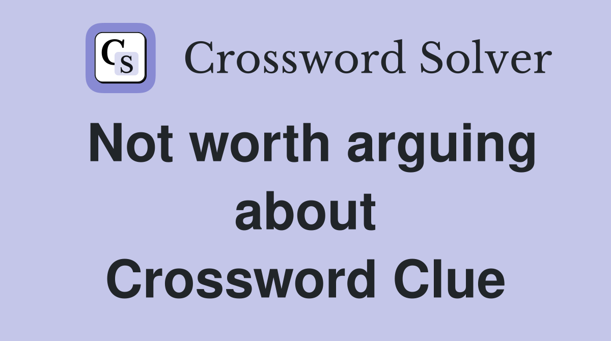 Not worth arguing about Crossword Clue