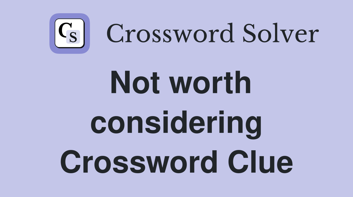 Not worth considering Crossword Clue