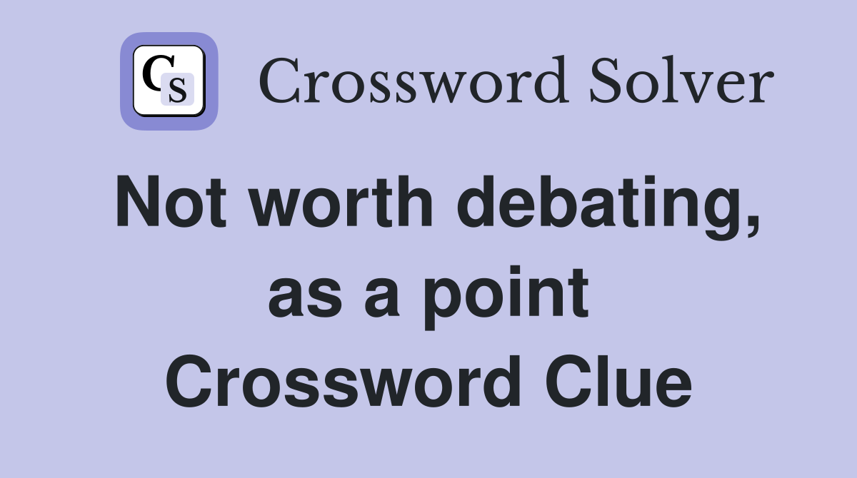 Not worth debating, as a point Crossword Clue